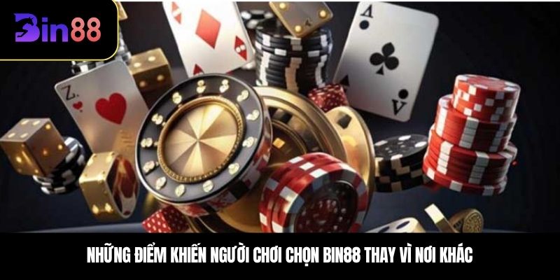 Những điểm khiến người chơi chọn BIN88 thay vì nơi khác