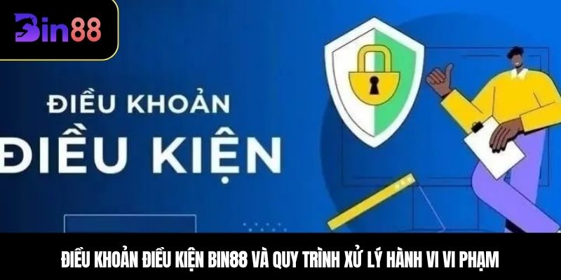 Điều khoản điều kiện Bin88 và quy trình xử lý hành vi vi phạm