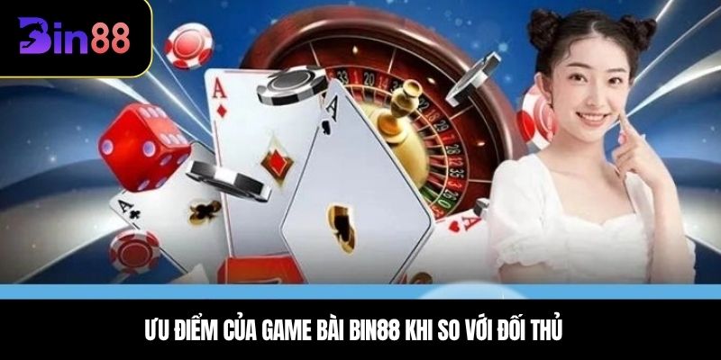 Ưu điểm của game bài BIN88 khi so với đối thủ