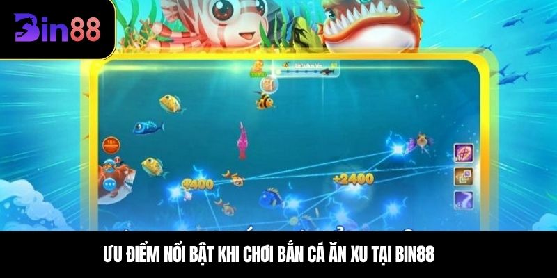 Ưu điểm nổi bật khi chơi bắn cá ăn xu tại BIN88