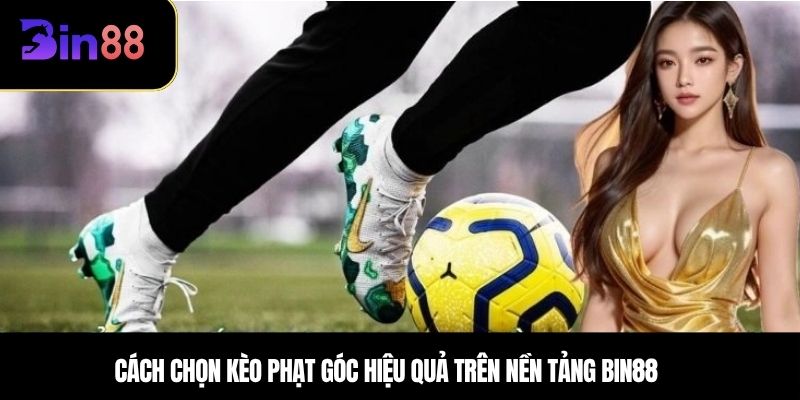 Cách chọn kèo phạt góc hiệu quả trên nền tảng BIN88