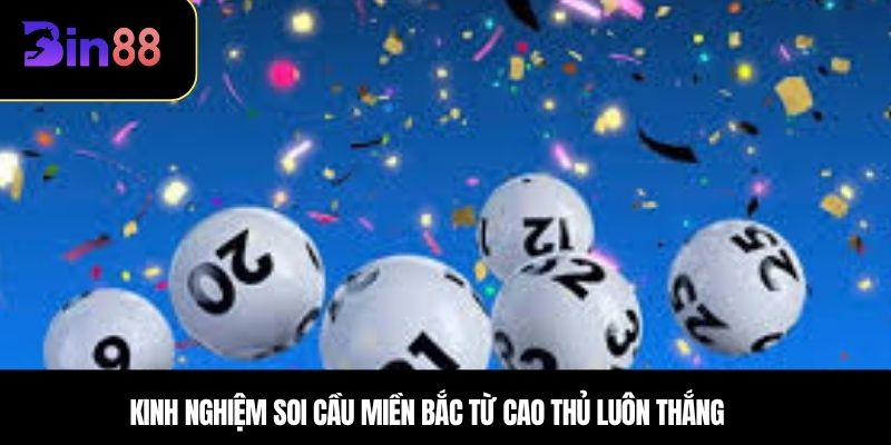 Kinh nghiệm soi cầu miền bắc từ cao thủ luôn thắng 